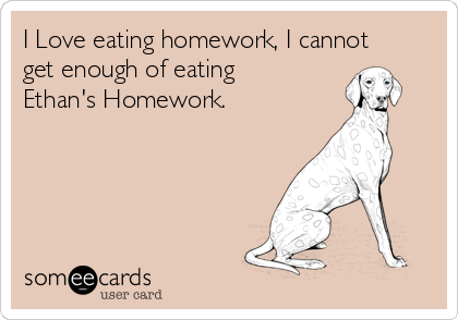 I Love eating homework, I cannot
get enough of eating
Ethan's Homework.