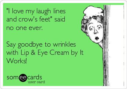 "I love my laugh lines
and crow's feet" said
no one ever.

Say goodbye to wrinkles
with Lip & Eye Cream by It
Works!