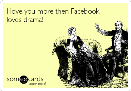 I love you more then Facebook
loves drama! 
