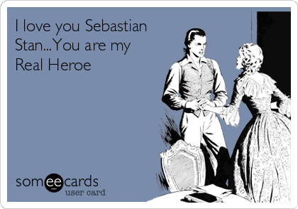 I love you Sebastian
Stan...You are my
Real Heroe