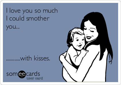 I Love You So Much I Could Smother You With Kisses Baby Ecard
