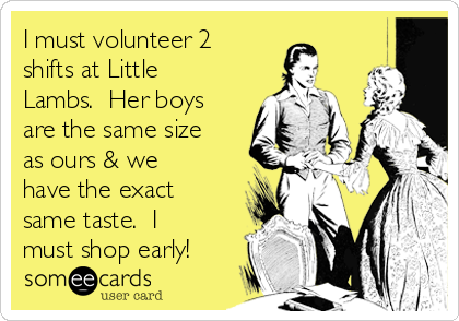 I must volunteer 2
shifts at Little
Lambs.  Her boys
are the same size
as ours & we
have the exact
same taste.  I
must shop early! 