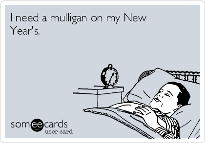 I need a mulligan on my New
Year's.