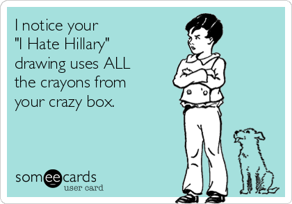 I notice your 
"I Hate Hillary"
drawing uses ALL 
the crayons from
your crazy box. 