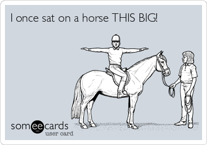 I once sat on a horse THIS BIG!