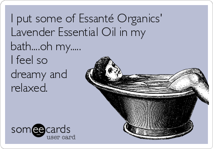 I put some of Essanté Organics'
Lavender Essential Oil in my
bath....oh my.....
I feel so
dreamy and
relaxed.