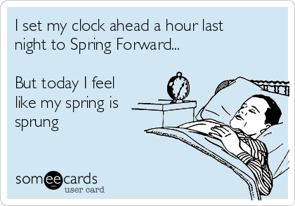 I set my clock ahead a hour last
night to Spring Forward...

But today I feel
like my spring is
sprung