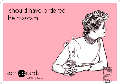 I should have ordered
the mascara!  