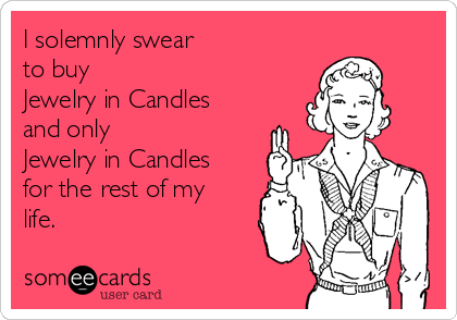 I solemnly swear
to buy 
Jewelry in Candles
and only
Jewelry in Candles
for the rest of my
life.