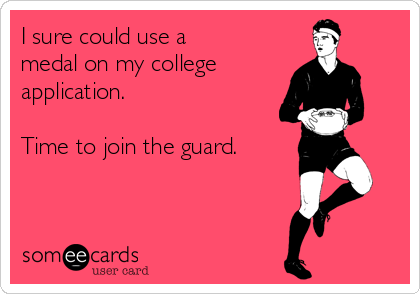 I sure could use a
medal on my college
application.

Time to join the guard.