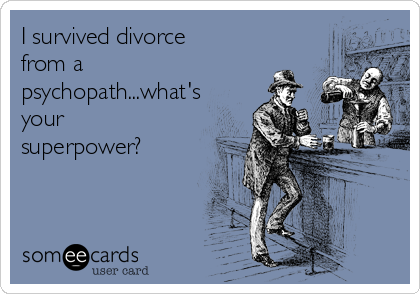 I survived divorce
from a
psychopath...what's
your
superpower?