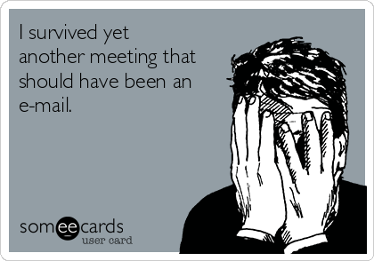 I Survived Yet Another Meeting That Should Have Been An E Mail Workplace Ecard