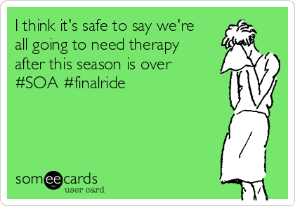 I think it's safe to say we're
all going to need therapy
after this season is over
#SOA #finalride 