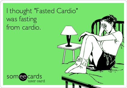 I thought "Fasted Cardio"
was fasting
from cardio.