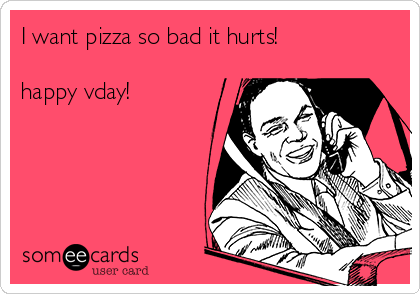 I want pizza so bad it hurts!

happy vday!