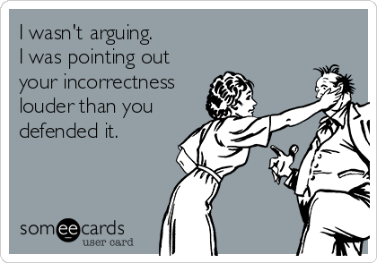 I wasn't arguing.
I was pointing out
your incorrectness
louder than you
defended it.