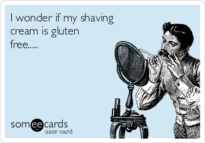 I wonder if my shaving
cream is gluten
free.....