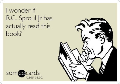 I wonder if
R.C. Sproul Jr has
actually read this
book?