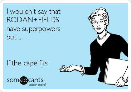 I wouldn't say that
RODAN+FIELDS 
have superpowers 
but.....


If the cape fits!