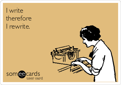 I write 
therefore 
I rewrite.