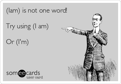 (Iam) is not one word!

Try using (I am)

Or (I'm)

