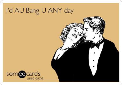 I'd AU Bang-U ANY day