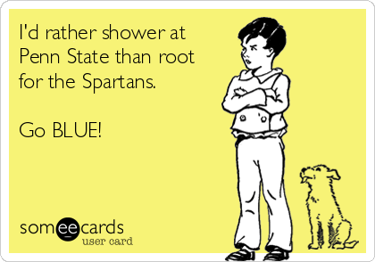 I'd rather shower at
Penn State than root
for the Spartans.

Go BLUE!


