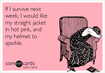 If I Survive Next Week, I Would Like My Straight Jacket In Hot ...