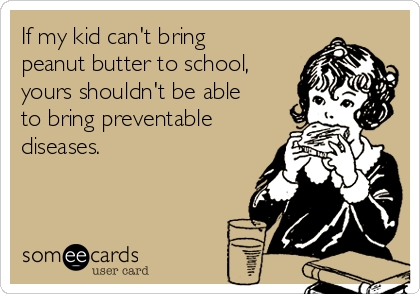 if-my-kid-cant-bring-peanut-butter-to-school-yours-shouldnt-be-able-to-bring-preventable-diseases-d2efd.png