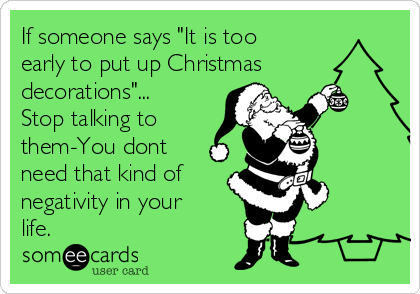 If someone says "It is too early to put up Christmas decorations"... Stop talking to them-You ...