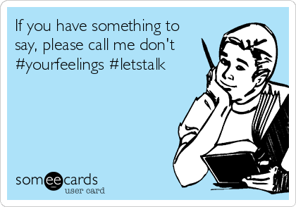 If you have something to
say, please call me don't
#yourfeelings #letstalk