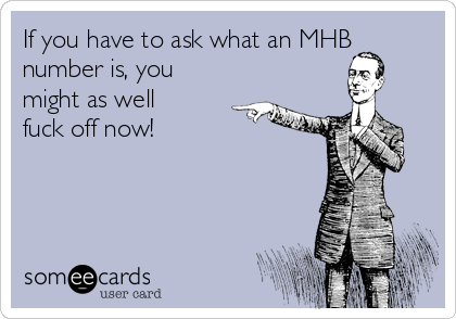 If you have to ask what an MHB
number is, you
might as well
fuck off now!