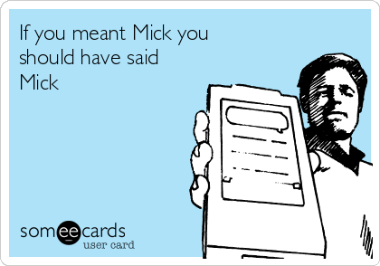 If you meant Mick you
should have said
Mick