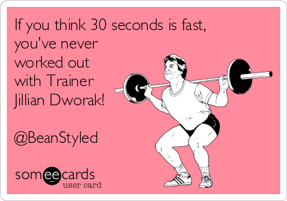If you think 30 seconds is fast,
you've never
worked out
with Trainer
Jillian Dworak! 

@BeanStyled 