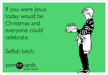 if you were jesus today would be christmas and everyone could if you were jesus today would be christmas
