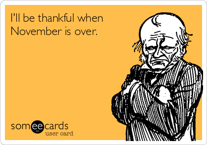 I'll be thankful when
November is over.