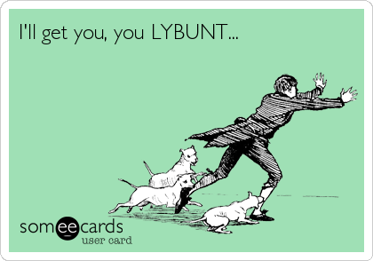 I'll get you, you LYBUNT...