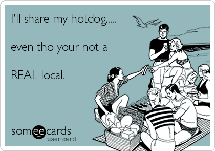 I'll share my hotdog.....

even tho your not a

REAL local.