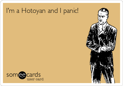 I'm a Hotoyan and I panic! 