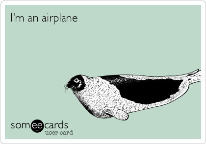 I'm an airplane               