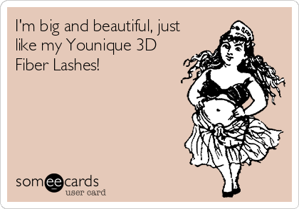 I'm big and beautiful, just
like my Younique 3D
Fiber Lashes! 