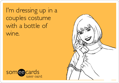 I'm dressing up in a
couples costume
with a bottle of
wine.