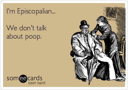 I'm Episcopalian...

We don't talk
about poop.
