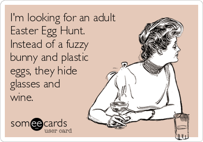 I'm looking for an adult Easter Egg Hunt. Instead of a fuzzy bunny ...