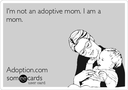 I'm not an adoptive mom. I am a
mom.





Adoption.com