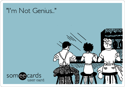 "I'm Not Genius.."