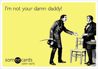 I'm not your damn daddy! | Family Ecard