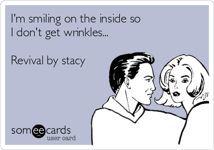 I'm smiling on the inside so
I don't get wrinkles...

Revival by stacy

