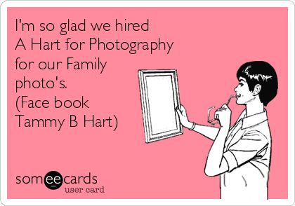 I'm so glad we hired 
A Hart for Photography
for our Family
photo's. 
(Face book
Tammy B Hart)