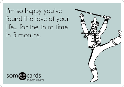 I M So Happy You Ve Found The Love Of Your Life For The Third Time In 3 Months Divorce Ecard
